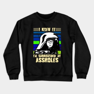 I Knew It I'm Surrounded By Assholes Crewneck Sweatshirt